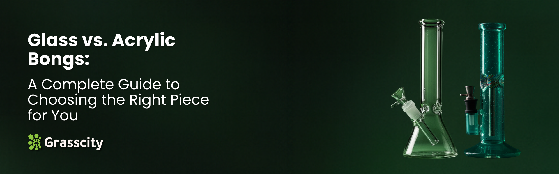 Glass vs. Acrylic Bongs A Complete Guide to Choosing the Right Piece for You