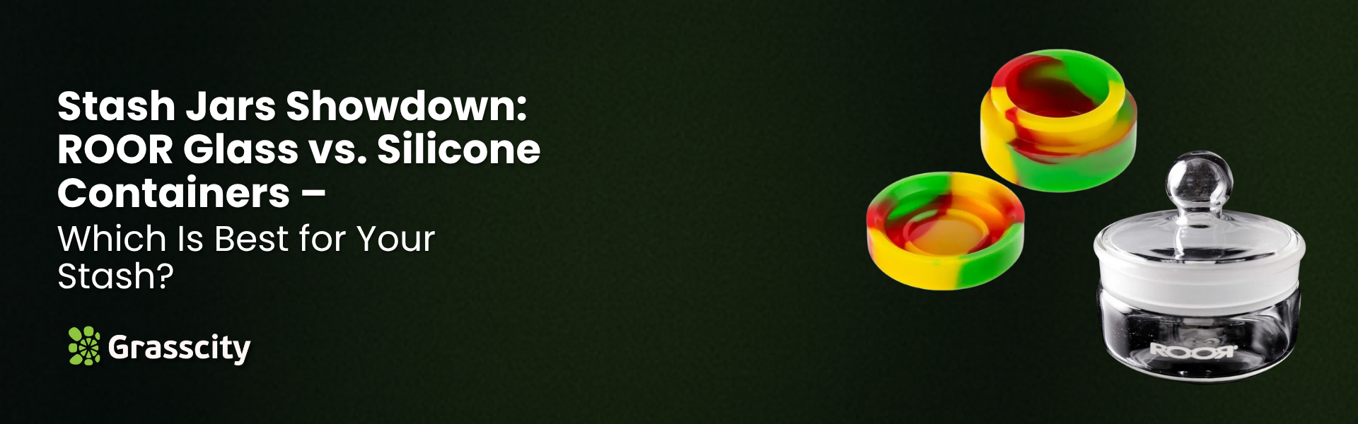 Stash Jars Showdown: ROOR Glass vs. Silicone Containers – Which Is Best for Your Stash?