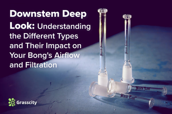 Bong Downstem Types: Airflow & Filtration Guide – Grasscity USA