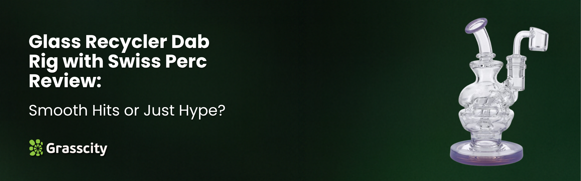 Glass Recycler Dab Rig with Swiss Perc Review 