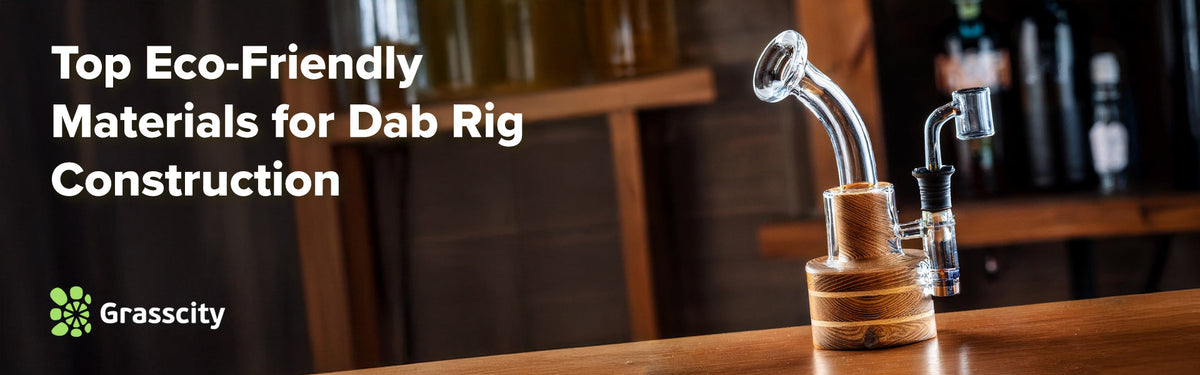 Eco-Friendly Dab Rigs: Sustainable Materials Guide – Grasscity