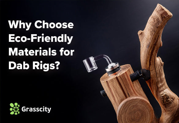 Why Choose Eco-Friendly Materials for Dab Rigs?