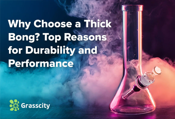 Why Choose a Thick Bong? Top Reasons for Durability and Performance