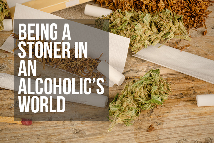 Being a Stoner in an Alcoholic's World