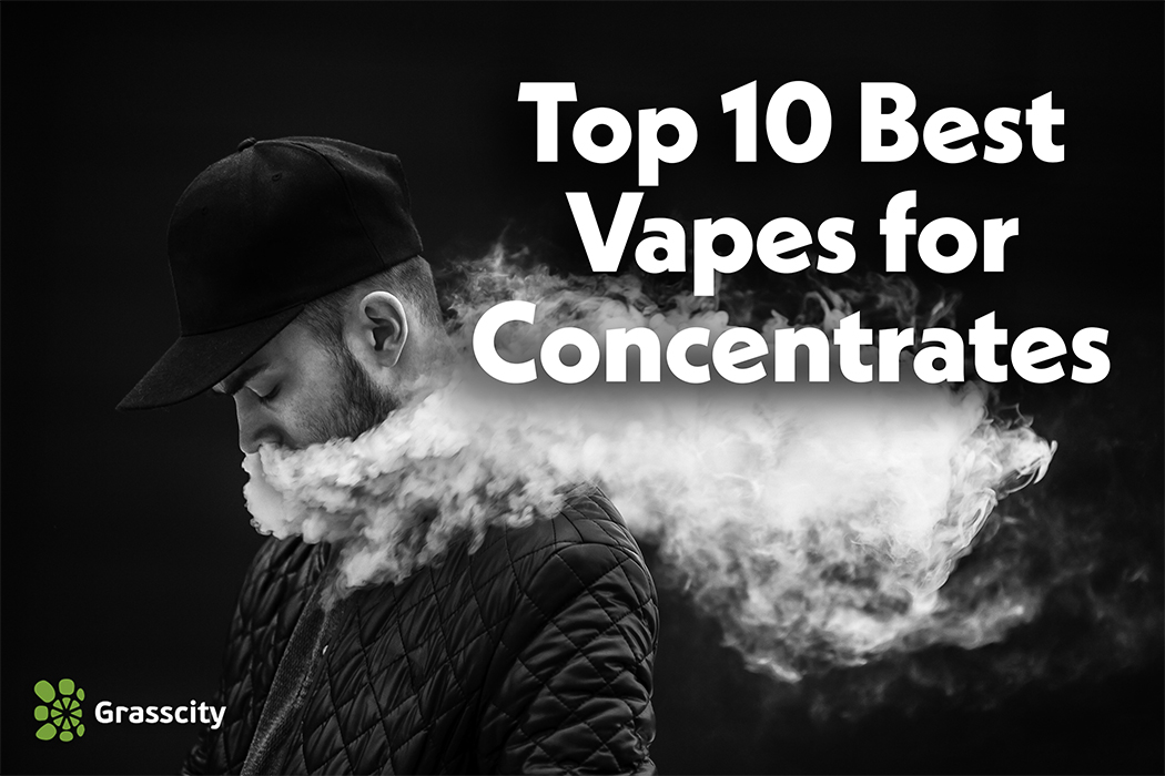 Top ten best vapes for Concentrates